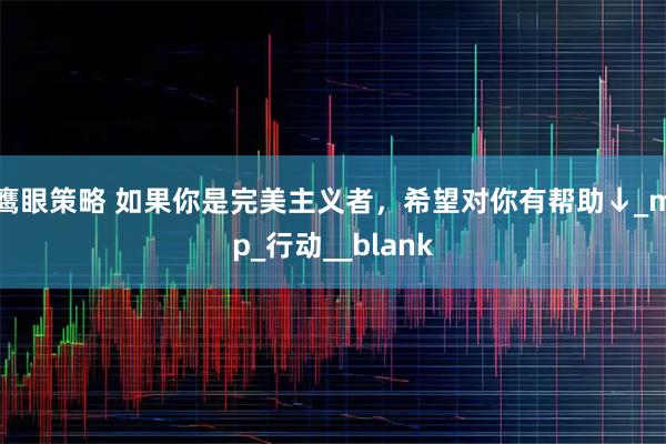 鹰眼策略 如果你是完美主义者，希望对你有帮助↓_mp_行动__blank